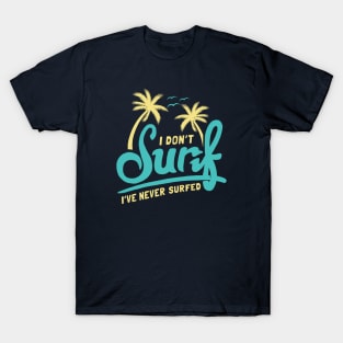 I Don't Surf I've Never Surfed T-Shirt